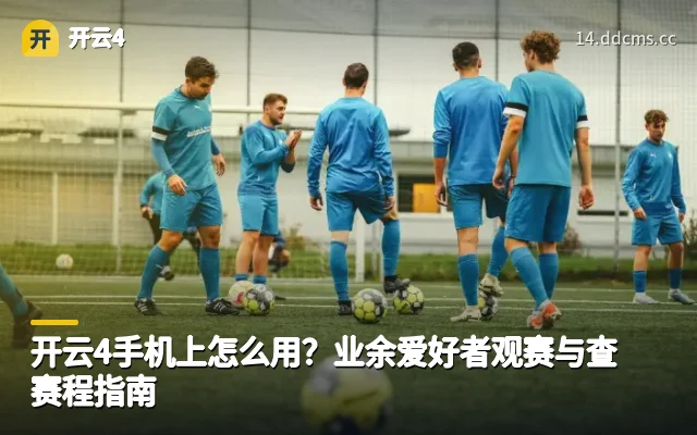 开云4手机上怎么用？业余爱好者观赛与查赛程指南